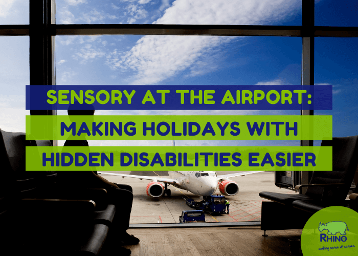 Sensory at the Airport: Making Holidays with Hidden Disabilities Easier